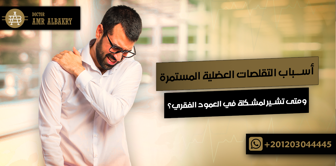 أسباب التقلصات العضلية المستمرة ومتى تشير لمشكلة في العمود الفقري؟